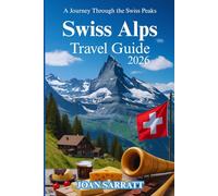 Swiss Alps Travel Guide 2026: A Journey Through the Swiss Peaks