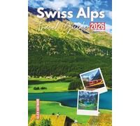 Swiss Alps Travel Guide 2026: Scenic Railways, Alpine Villages, Hiking Trails, Ski Resorts, Hidden Gems, and Practical Tips for Every Season