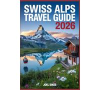 Swiss Alps Travel Guide 2026: Scenic Trails, Local Secrets & Adventure Planning in Switzerland