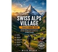 SWISS ALPS VILLAGE TRAILS GUIDE 2026: Ultimate Hiking and Travel Companion to Zermatt, Grindelwald, Lauterbrunnen and Hidden Mountain Escapes (THE SIGNATURE TRAILS SERIES)