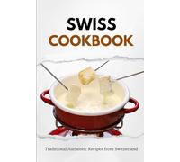 Swiss Cookbook: Traditional Authentic Recipes from Switzerland (European food)