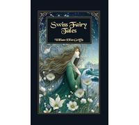 Swiss Fairy Tales: Enchanting Alpine Legends and Classic Folk Stories from Switzerland’s Mountain Heritage