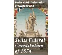 Swiss Federal Constitution Of 1874 (ebook)