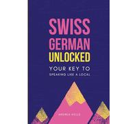 Swiss German Unlocked: Your key to speaking like a local (Swiss German Mastery Series)