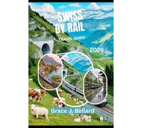 SWISS RAIL ADVENTURE TRAVEL GUIDE 2026: Family-Friendly Things To Do, Romantic Getaways, Glacier Express, Bernina Line, And More