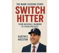 Switch Hitter: The Mark Teixeira Story: From Baseball Diamond to Texas Politics