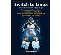 Switch to Linux and become free in a few days: A practical guide for beginners who want to abandon Windows, learn Linux from scratch, and discover the ... free software (Easy computing for everyone)