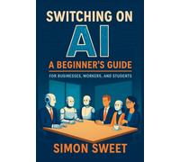 Switching On AI: A beginner’s guide for businesses, workers, and students