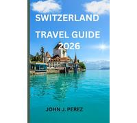 switzerland 2026 travel guide: The Complete Guide to Exploring Switzerland in 2026