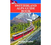 Switzerland Alps guide book: Insider tips and recommendations for planning a trip to the Swiss Alps