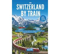 SWITZERLAND BY TRAIN 2026: The Ultimate Guide to Scenic Rail Routes, Budget Travel, Swiss Passes &Easy Itineraries Across the Alps