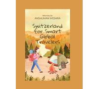 Switzerland for Smart Global Travelers: A Complete First-Time Guide to Zurich, Lucerne, Interlaken & Geneva - Visa, Flights, Hotels, Food, Safety, ... (COMPLETE TRAVEL BOOK SERIES CONCEPT)