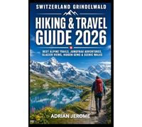 SWITZERLAND GRINDELWALD HIKING & TRAVEL GUIDE 2026: BEST ALPINE TRAILS, JUNGFRAU ADVENTURES, GLACIER VIEWS, HIDDEN GEMS & SCENIC WALKS