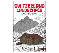 Switzerland Landscapes Coloring Book: Beautiful Alpine Mountains, Lakes, Villages and Scenic Nature for Relaxing Adult Coloring