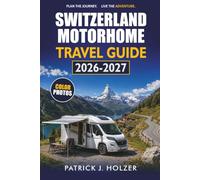 SWITZERLAND MOTORHOME TRAVEL GUIDE 2026-2027: Campervan Routes, Alpine Passes, Vi-gnette Rules, Overnight Stops, and 7 to 14 Day Itineraries