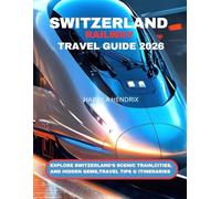 Switzerland Railway Travel Guide 2026(full- color): Explore Switzerland’s Scenic Trains, Cities, and Hidden Gems ,Travel Tips & Itineraries