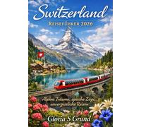 Switzerland Reiseführer 2026: Alpine Träume, epische Züge, unvergessliche Reisen