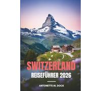 SWITZERLAND REISEFÜHRER 2026: Ein praktischer Planer zur Erkundung von Städten, Bergen und Seen in der Schweiz