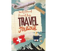 Switzerland Round Trip Travel Journal, 75 Pages, To Take Notes Of Lovely Swiss Memories: Travel Tracker with Additional Lined Pages for Swiss Vacations