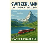 Switzerland: The Complete Guide 2025