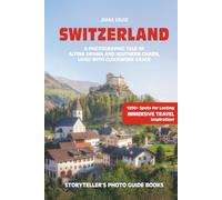 SWITZERLAND - The Storyteller's Photo Guide: A Photographic Tale Of Alpine Drama And Southern Charme, Lived With Clockwork Grace (Storyteller's Photo Guidebooks)