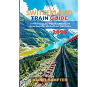 Switzerland Train Guide 2026: Scenic Journeys, Day Trips, Smart Planning and Money-Saving Tips with Routes and Travel Advice (Rail Routes & Hidden Stops)