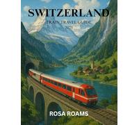 SWITZERLAND TRAIN TRAVEL GUIDE 2025: Discover scenic routes, cultural gems, insider tips, and unforgettable alpine adventures across picturesque towns and mountain landscapes