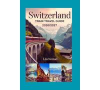 Switzerland Train Travel Guide 2026/2027: A Clear and Practical Guide to Scenic Rail Routes, Travel Passes, and Easy Journey Planning (Smart destination)