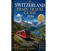 Switzerland Train Travel Guide 2026: Your Ultimate Companion for Seamless Journeys Through the Heart of the Alps