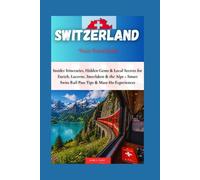 SWITZERLAND TRAIN TRAVEL GUIDE: Insider Itineraries, Hidden Gems & Local Secrets for Zurich, Lucerne, Interlaken & the Alps + Smart Swiss Rail Pass ... (DETAILED TOP TRAVEL TALES & TIPS GUIDE)