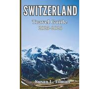 SWITZERLAND Travel Guide 2025-2026: A Complete Guide to Scenic Trains, Alpine Towns, Local Culture, Food, Hidden Gems & Relaxed Itineraries
