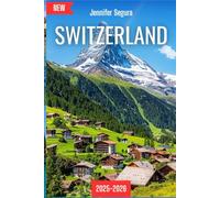 Switzerland Travel Guide 2025-2026: Discover Alpine Magic, Cultural Treasures & Unforgettable Adventures (Top Travel Series)