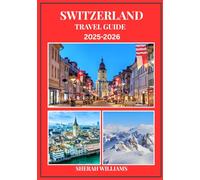 SWITZERLAND TRAVEL GUIDE 2025-2026: Explore Switzerland’s Historic Capital Like a Local - Must-See Attractions, Hidden Gems, Food & Whisky, and Insider Tips for an Unforgettable Trip