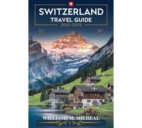 Switzerland Travel Guide 2025-2026 (Full-color): Alpine Adventures, City Charms, and Lake Serenity.