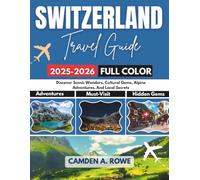 Switzerland Travel Guide 2025-2026 (Full Color): Discover Scenic Wonders, Cultural Gems, Alpine Adventures, And Local Secrets