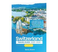 SWITZERLAND TRAVEL GUIDE 2025-2026 (FULL COLOR): Explore Beyond the Tourist Trail to Discover Switzerland’s Majestic Mountains, Charming Villages, and Cultural Treasures