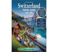 Switzerland Travel Guide 2025 - 2026: "Swiss Escape For a wonderful, pleasant Adventure with families & loved once": "Your All-Season Guide to Alpine Wonders, Hidden Gems, and Scenic Adventures"