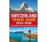 Switzerland Travel Guide 2025-2026: Top Attractions, Local Tips, and Adventure Travel (WanderWise Travel Series : Authentic guides with maps, local insights & cultural gems for smart travelers)