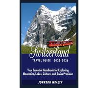 Switzerland Travel Guide 2025-2026: Your Essential Handbook for Exploring Mountains, Lakes, Culture, and Swiss Precision