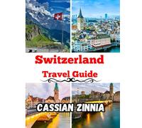Switzerland Travel Guide 2025: Explore Zurich, Lucerne, Interlaken, Zermatt & Beyond - The Ultimate Swiss Alps Travel Guide with Itineraries, Scenic ... Tips, and Hidden Gems for Every Traveller