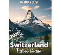 SWITZERLAND TRAVEL GUIDE 2025: Smart Itineraries, Local secrets, and Zero Guesswork