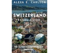 Switzerland Travel Guide 2025:: The Ultimate Companion for Travelers