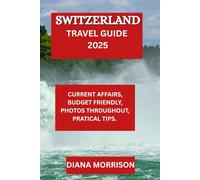SWITZERLAND TRAVEL GUIDE 2025: Travel Insights, Undiscovered Treasures & Essential Attractions