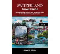 SWITZERLAND TRAVEL GUIDE 2025: Where Nature, Culture, and Adventure Meet in One Breathtaking Destination