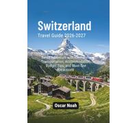 Switzerland Travel Guide 2026-2027: Everything You Need to Plan Your Swiss Adventure with Itineraries, Transportation, Accommodation, Budget Tips, and Must-See Attractions