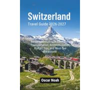 Switzerland Travel Guide 2026-2027: Everything You Need to Plan Your Swiss Adventure with Itineraries, Transportation, Accommodation, Budget Tips, and Must-See Attractions
