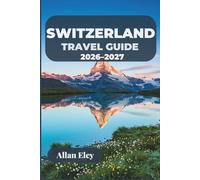 Switzerland Travel Guide 2026-2027: Your Alpine Escape with Insider Tips, Scenic Train Routes, Lakeside Cities, and Mountain Day Trips