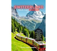 SWITZERLAND TRAVEL GUIDE 2026/2027: Your Complete Arrival to Departure Guide to Switzerland, Designed to Help You Explore More in Less Time with Easy ... Budget Planning, and Top Attractions.