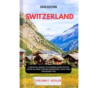 SWITZERLAND TRAVEL GUIDE 2026: A Practical Manual to Planning Scenic Routes, Alpine Villages, Outdoor Adventures, Local Food, and Budget Tips