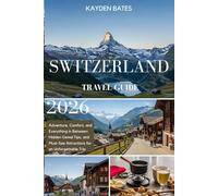 Switzerland Travel Guide 2026: Adventure, Comfort, and Everything in Between: Hidden Gems Local Tips, and Must-See Attractions for an Unforgettable Trip